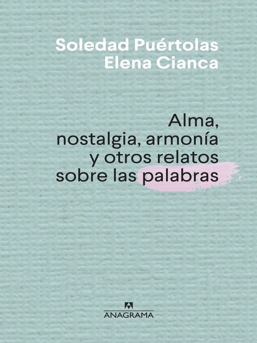 Title details for Alma, nostalgia, armonía y otros relatos sobre las palabras by Soledad Puértolas - Available